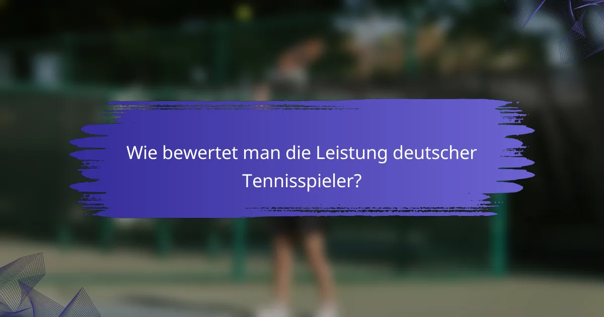 Wie bewertet man die Leistung deutscher Tennisspieler?