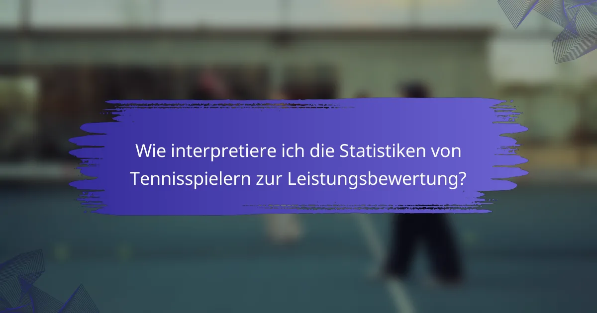 Wie interpretiere ich die Statistiken von Tennisspielern zur Leistungsbewertung?