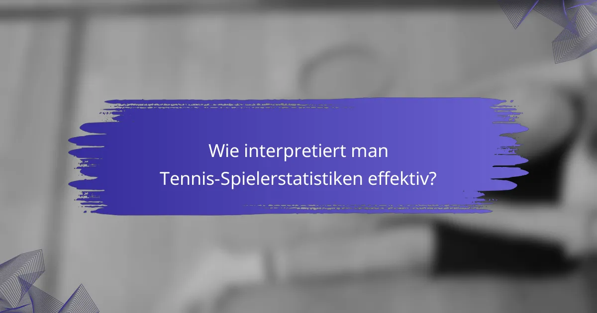 Wie interpretiert man Tennis-Spielerstatistiken effektiv?
