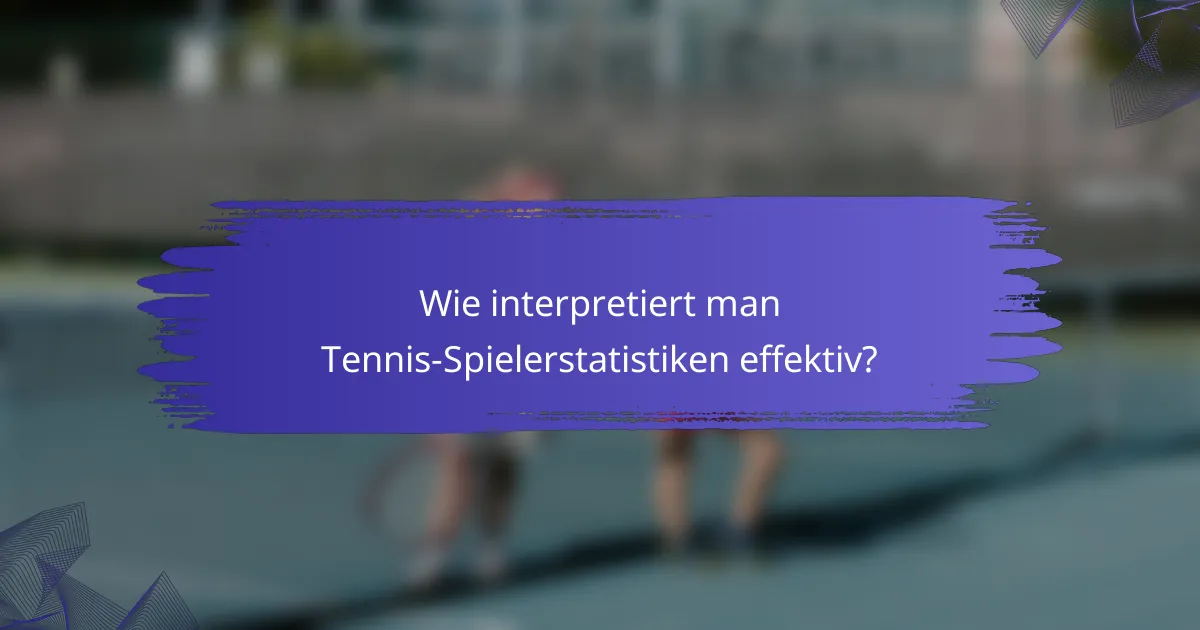 Wie interpretiert man Tennis-Spielerstatistiken effektiv?