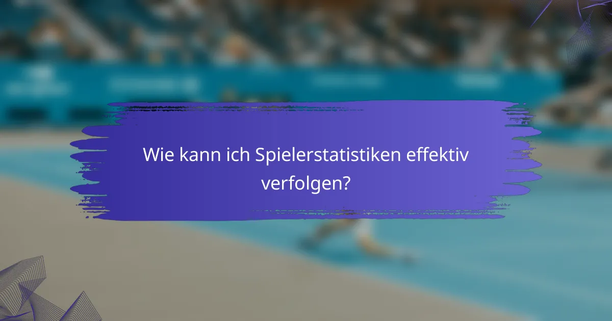 Wie kann ich Spielerstatistiken effektiv verfolgen?