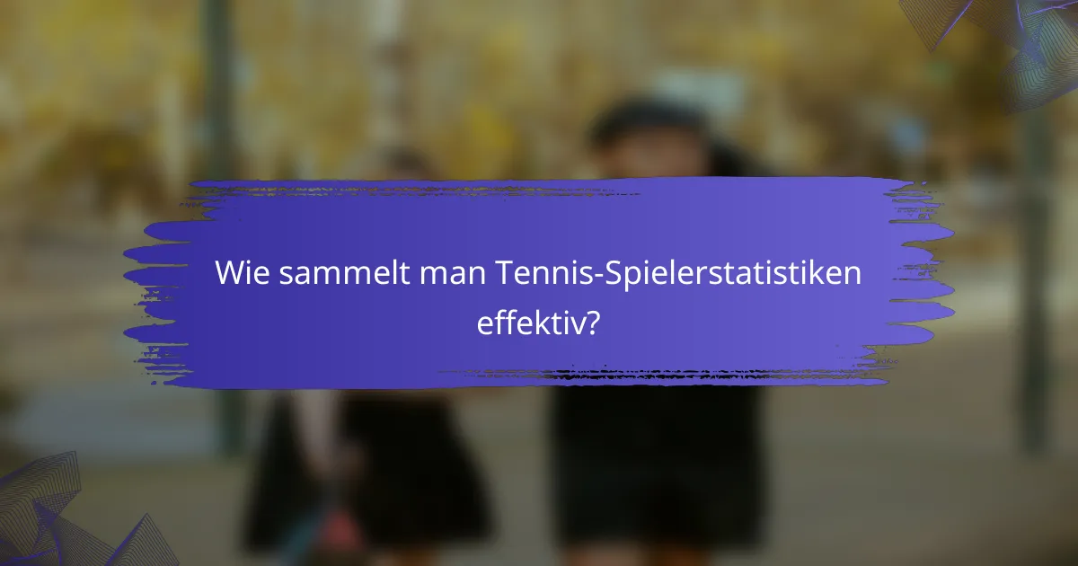 Wie sammelt man Tennis-Spielerstatistiken effektiv?