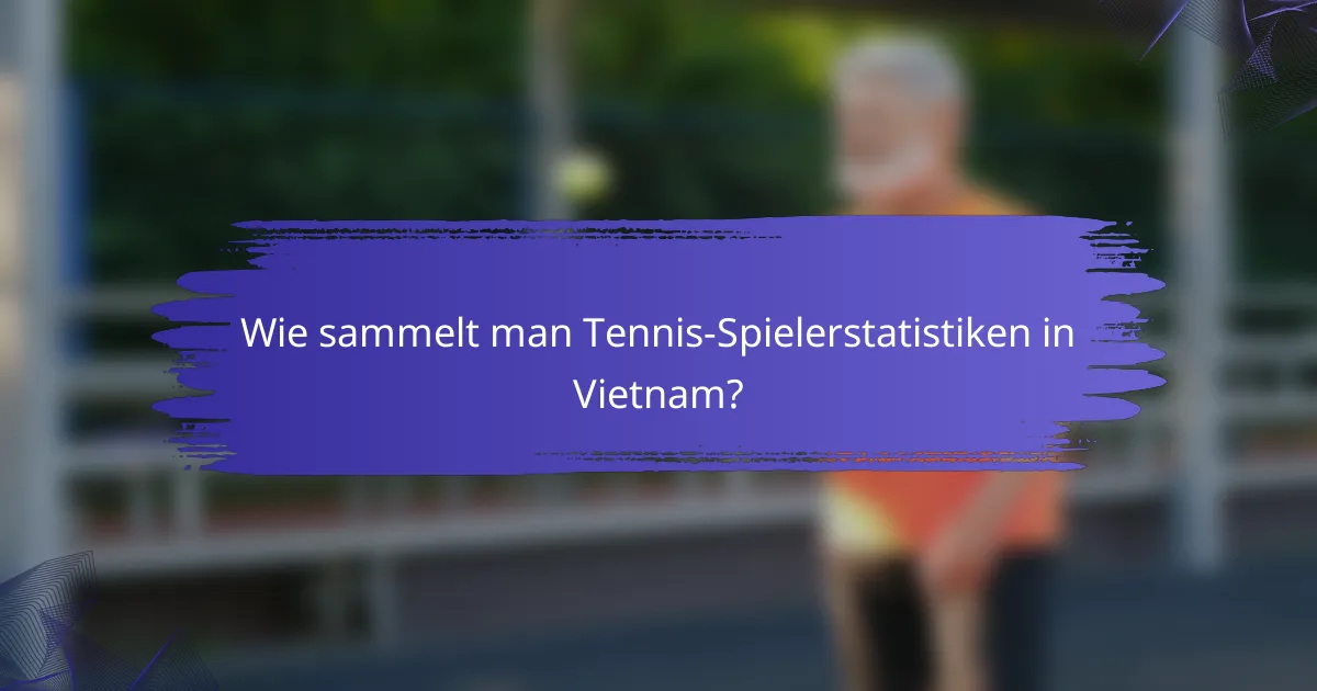 Wie sammelt man Tennis-Spielerstatistiken in Vietnam?