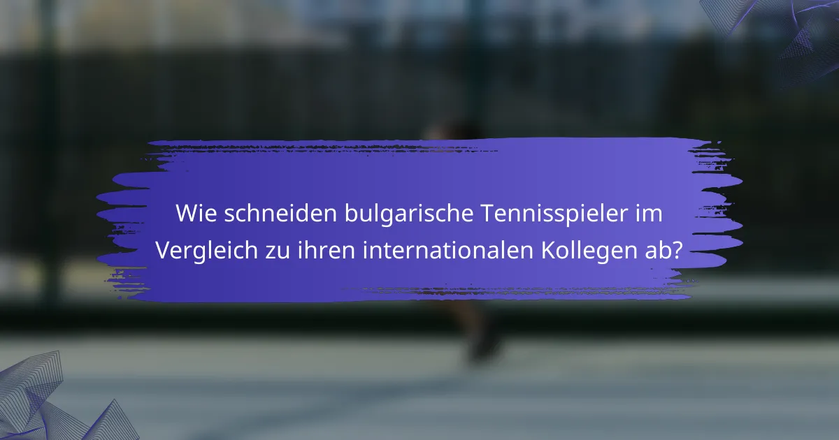 Wie schneiden bulgarische Tennisspieler im Vergleich zu ihren internationalen Kollegen ab?