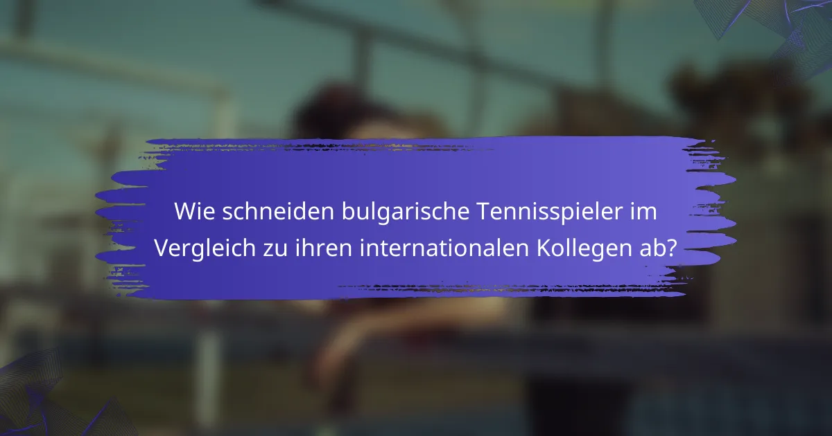 Wie schneiden bulgarische Tennisspieler im Vergleich zu ihren internationalen Kollegen ab?
