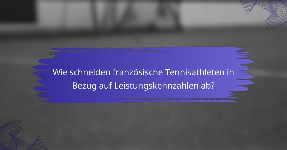 Wie schneiden französische Tennisathleten in Bezug auf Leistungskennzahlen ab?