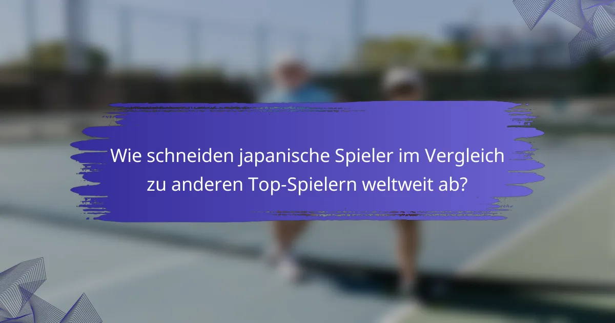 Wie schneiden japanische Spieler im Vergleich zu anderen Top-Spielern weltweit ab?