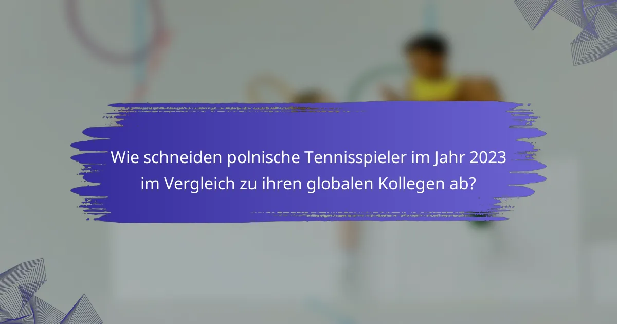 Wie schneiden polnische Tennisspieler im Jahr 2023 im Vergleich zu ihren globalen Kollegen ab?