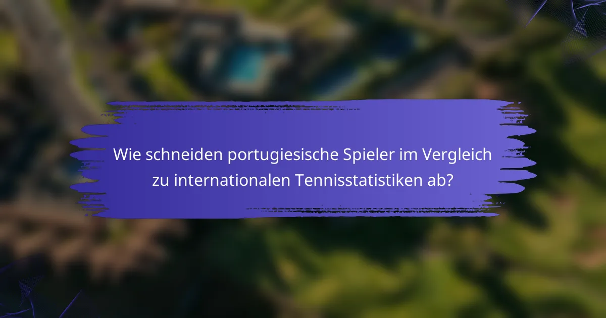 Wie schneiden portugiesische Spieler im Vergleich zu internationalen Tennisstatistiken ab?