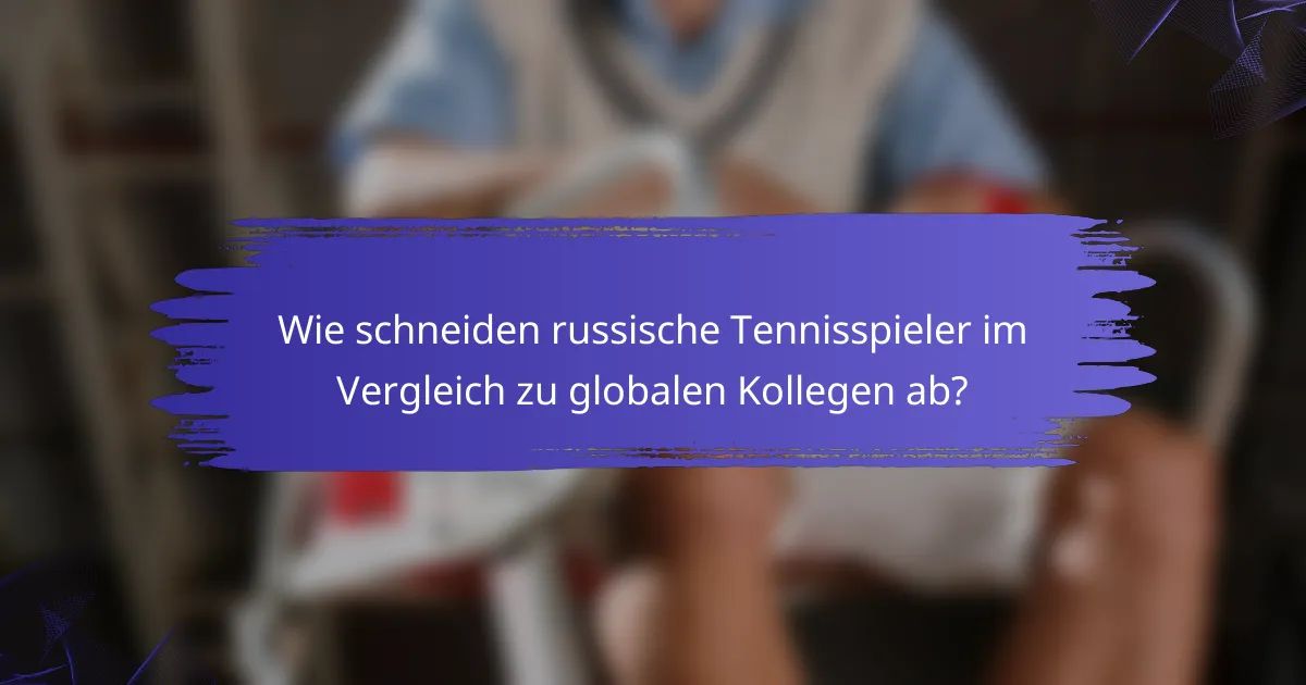 Wie schneiden russische Tennisspieler im Vergleich zu globalen Kollegen ab?
