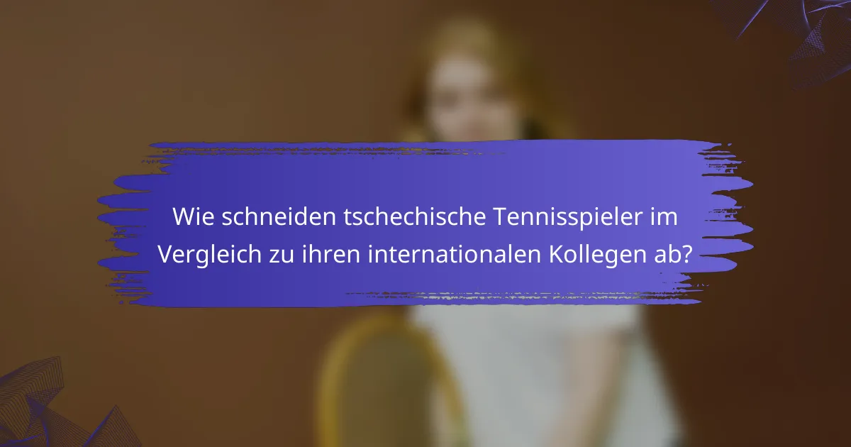 Wie schneiden tschechische Tennisspieler im Vergleich zu ihren internationalen Kollegen ab?