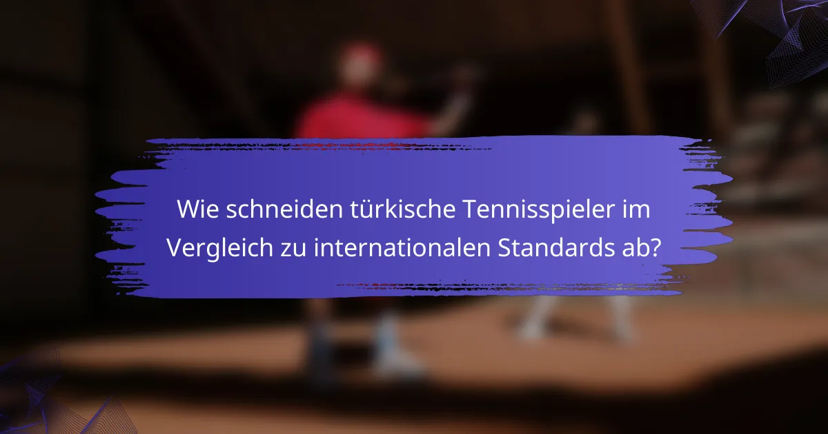 Wie schneiden türkische Tennisspieler im Vergleich zu internationalen Standards ab?