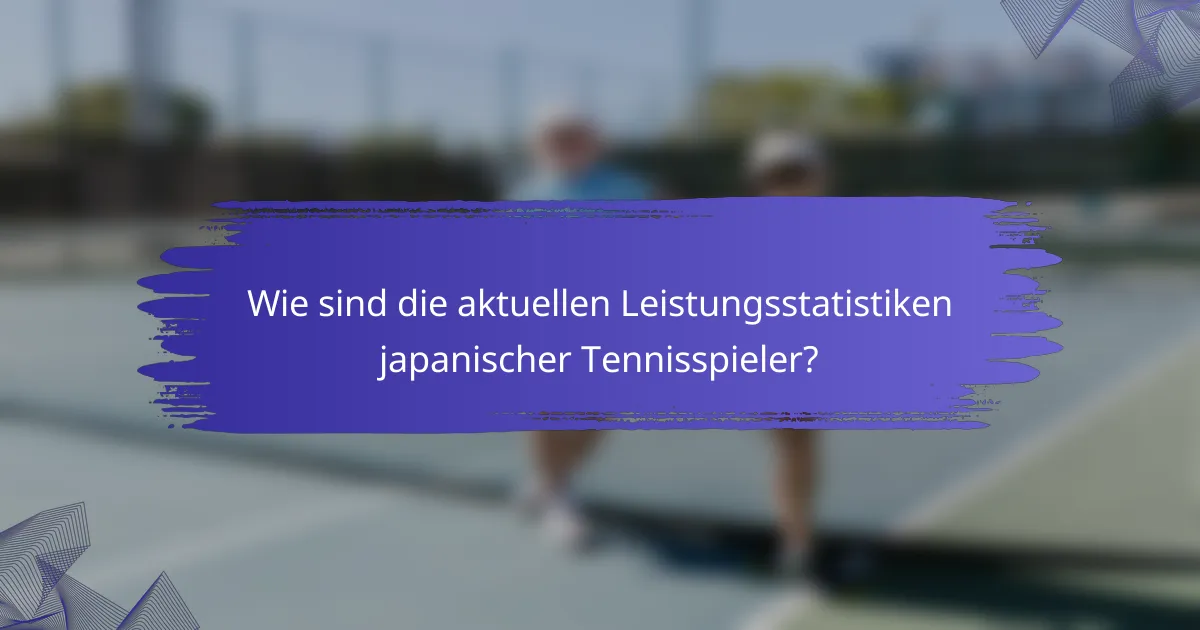 Wie sind die aktuellen Leistungsstatistiken japanischer Tennisspieler?