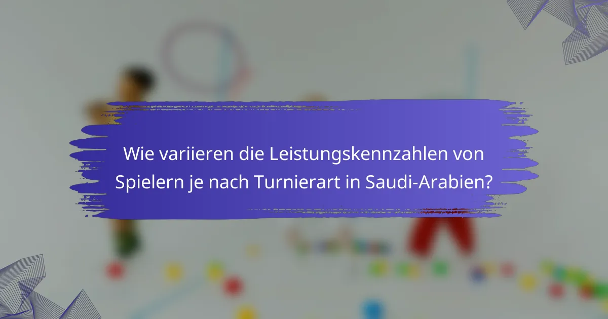 Wie variieren die Leistungskennzahlen von Spielern je nach Turnierart in Saudi-Arabien?
