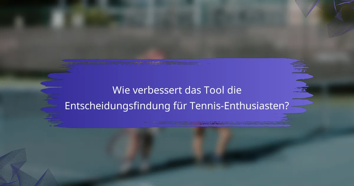 Wie verbessert das Tool die Entscheidungsfindung für Tennis-Enthusiasten?